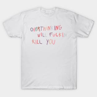 overthinking will kill you T-Shirt